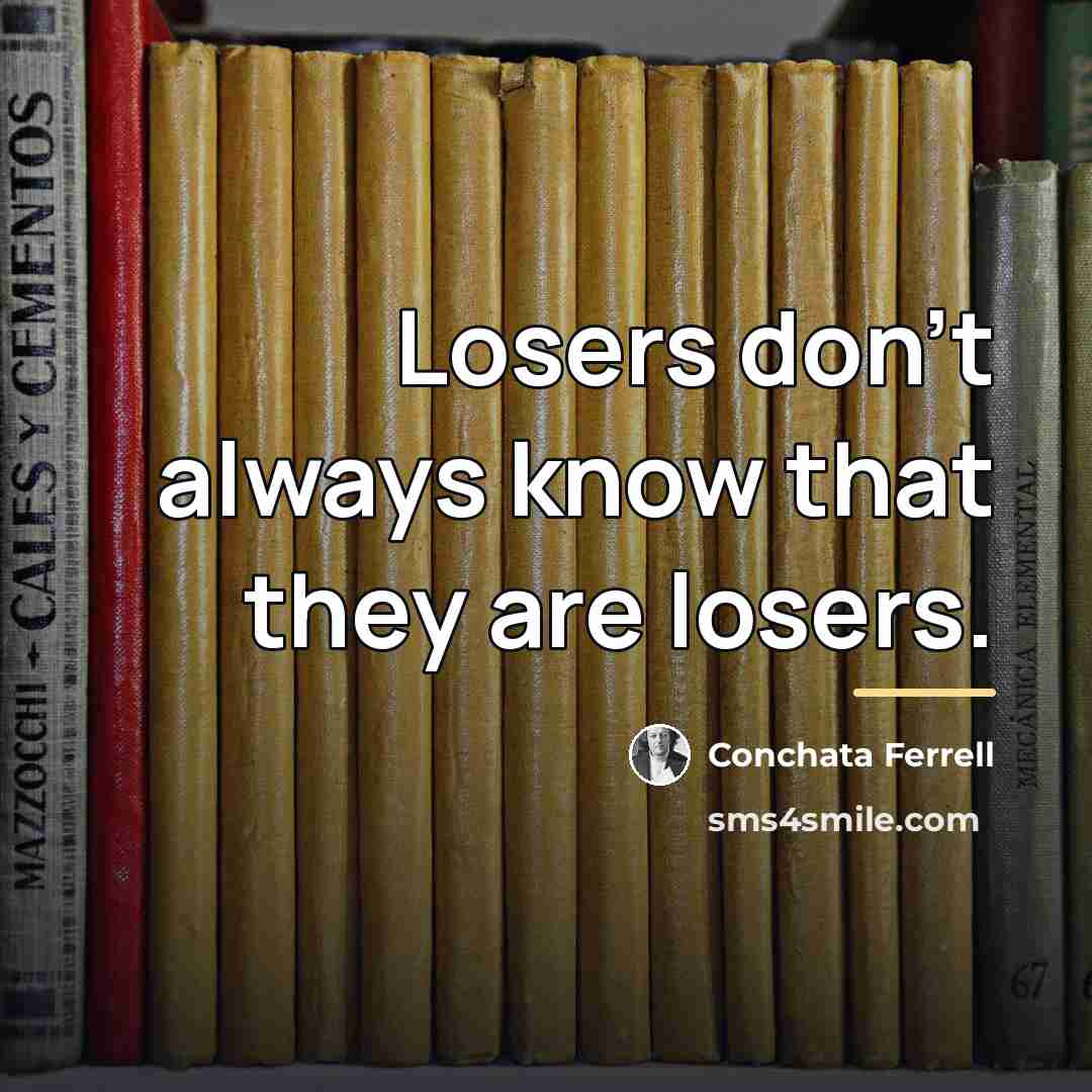 “Losers don't always know that they are losers.…” quote by Conchata Ferrell