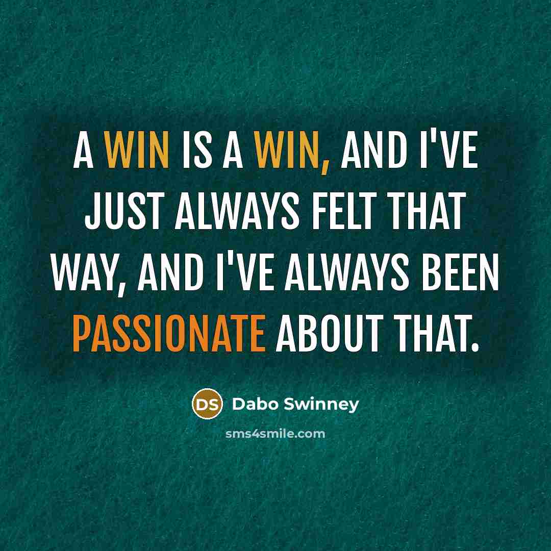 “A win is a win, and I've just always felt…” quote by Dabo Swinney