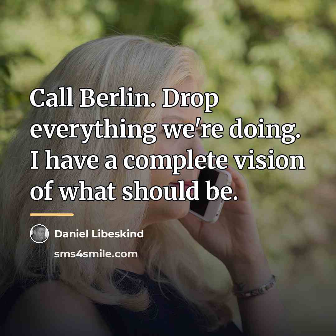 “Call Berlin. Drop everything we're doing. I have a complete…” quote by Daniel Libeskind