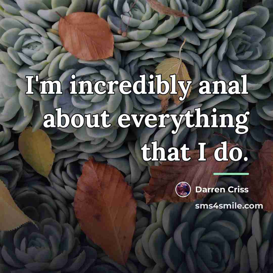 “I'm incredibly anal about everything that I do.…” quote by Darren Criss