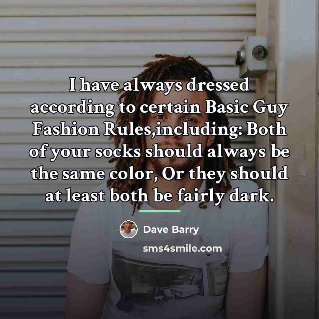 “I have always dressed according to certain Basic Guy Fashion…” quote by Dave Barry