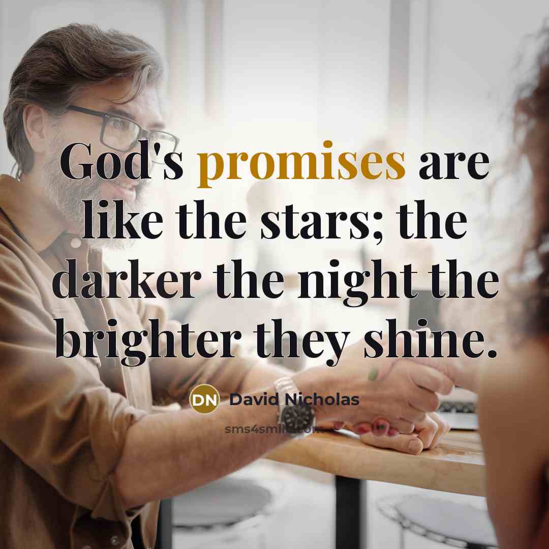“God's promises are like the stars; the darker the night the brighter they shine.” quote by David Nicholas