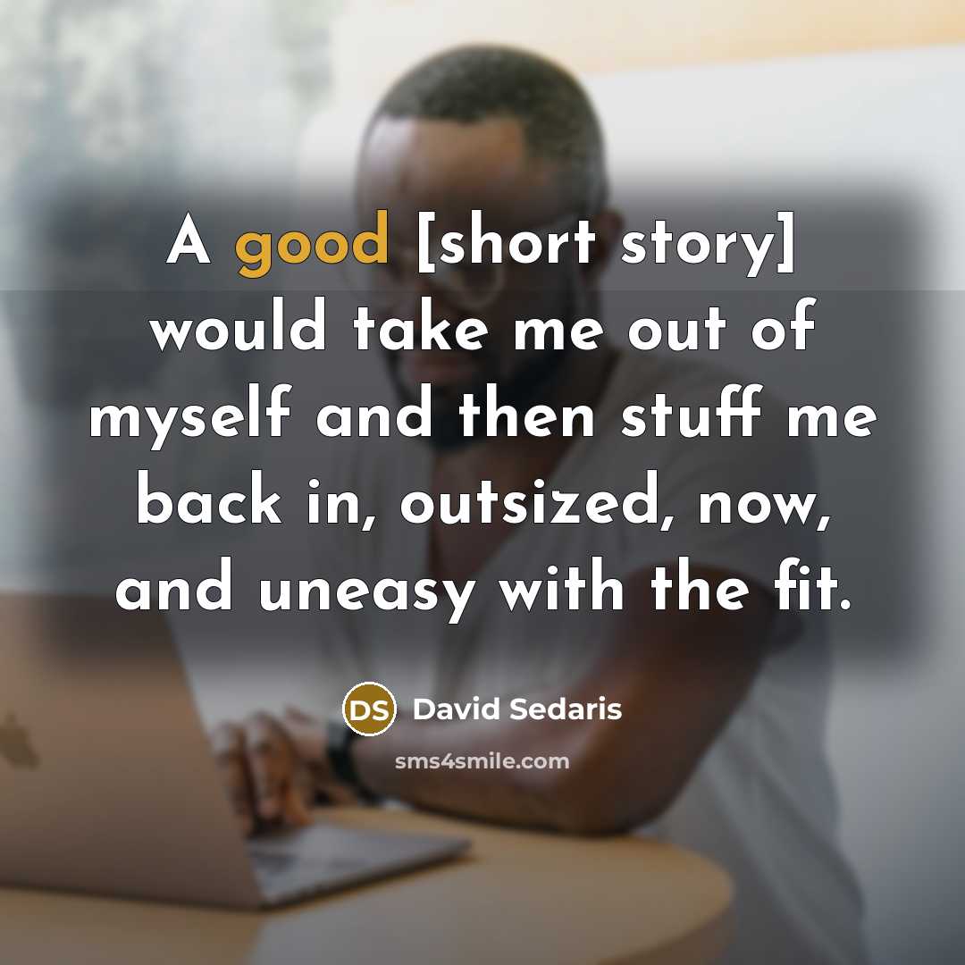 “A good [short story] would take me out of myself…” quote by David Sedaris