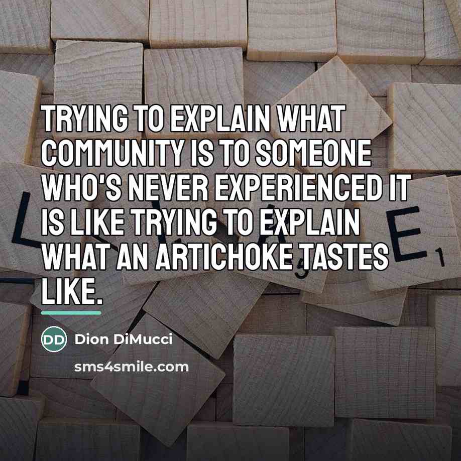 “Trying to explain what community is to someone who's never…” quote by Dion DiMucci