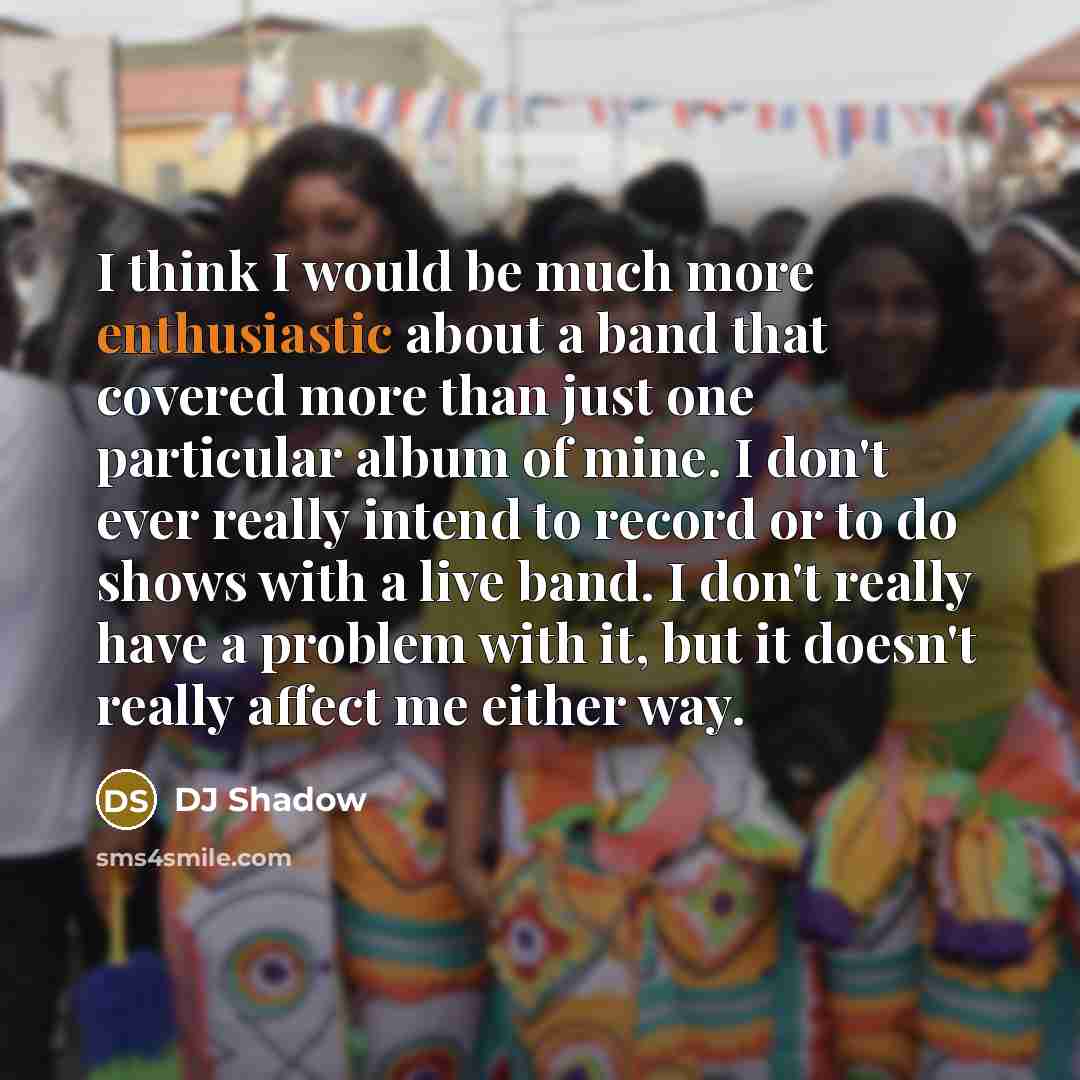 “I think I would be much more enthusiastic about a…” quote by DJ Shadow