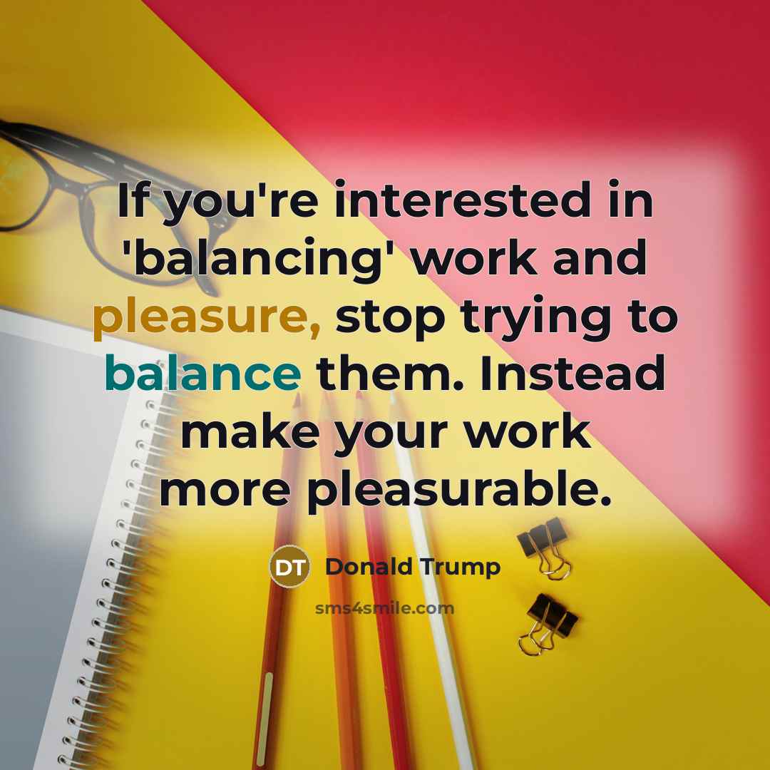 “If you're interested in 'balancing' work and pleasure, stop trying…” quote by Donald Trump