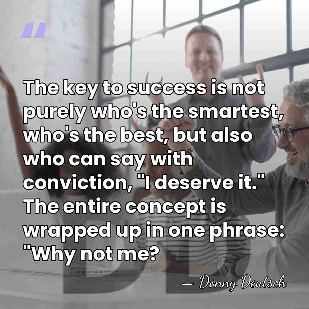 The key to success is not purely who's the smartest, who's the&hellip; - Donny Deutsch