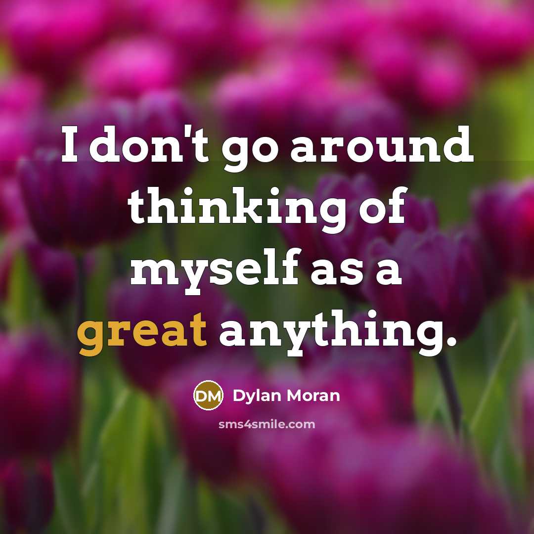 “I don't go around thinking of myself as a great…” quote by Dylan Moran