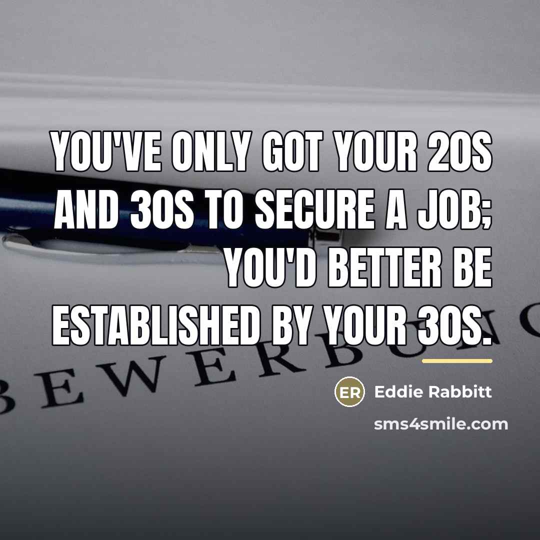 “You've only got your 20s and 30s to secure a…” quote by Eddie Rabbitt