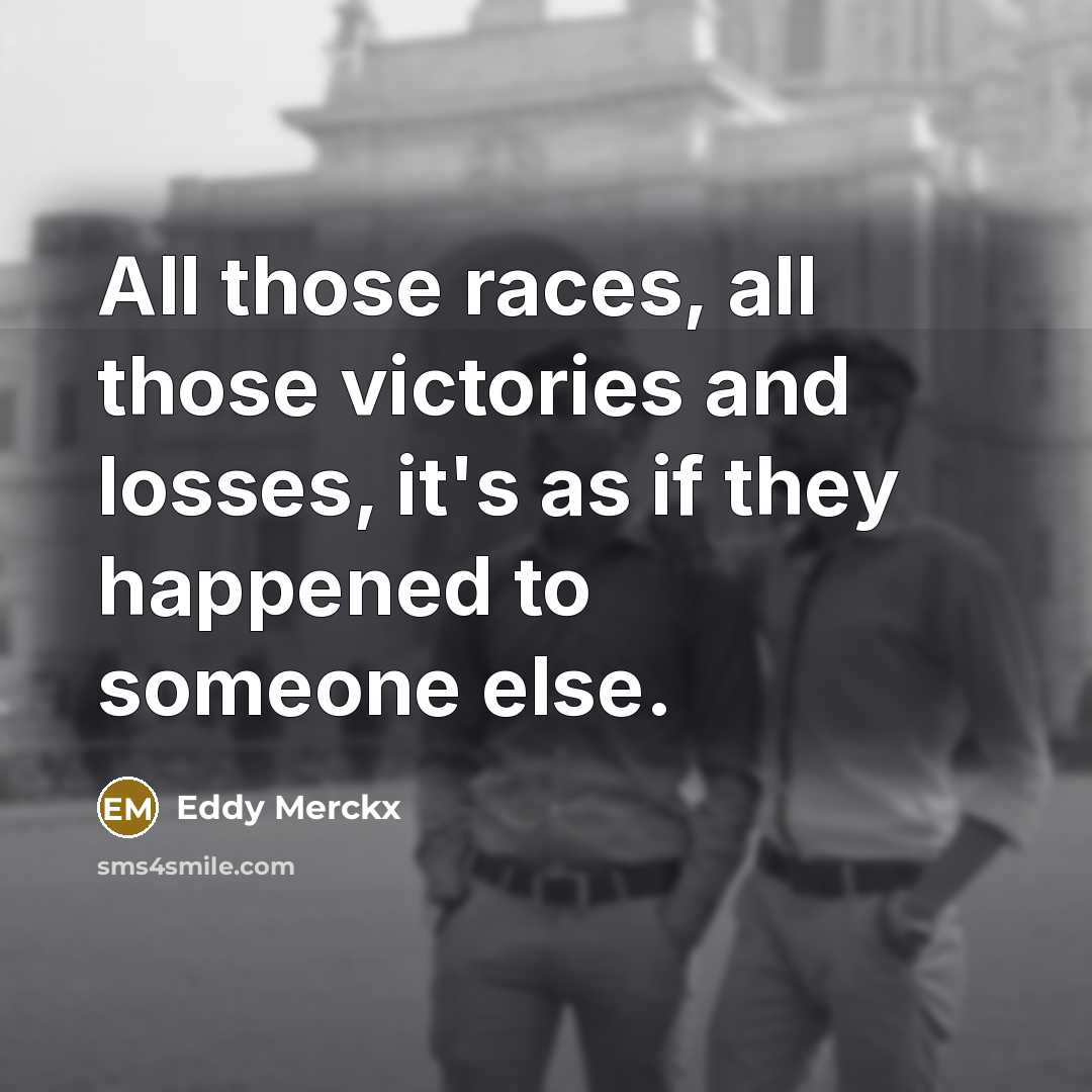 “All those races, all those victories and losses, it's as…” quote by Eddy Merckx
