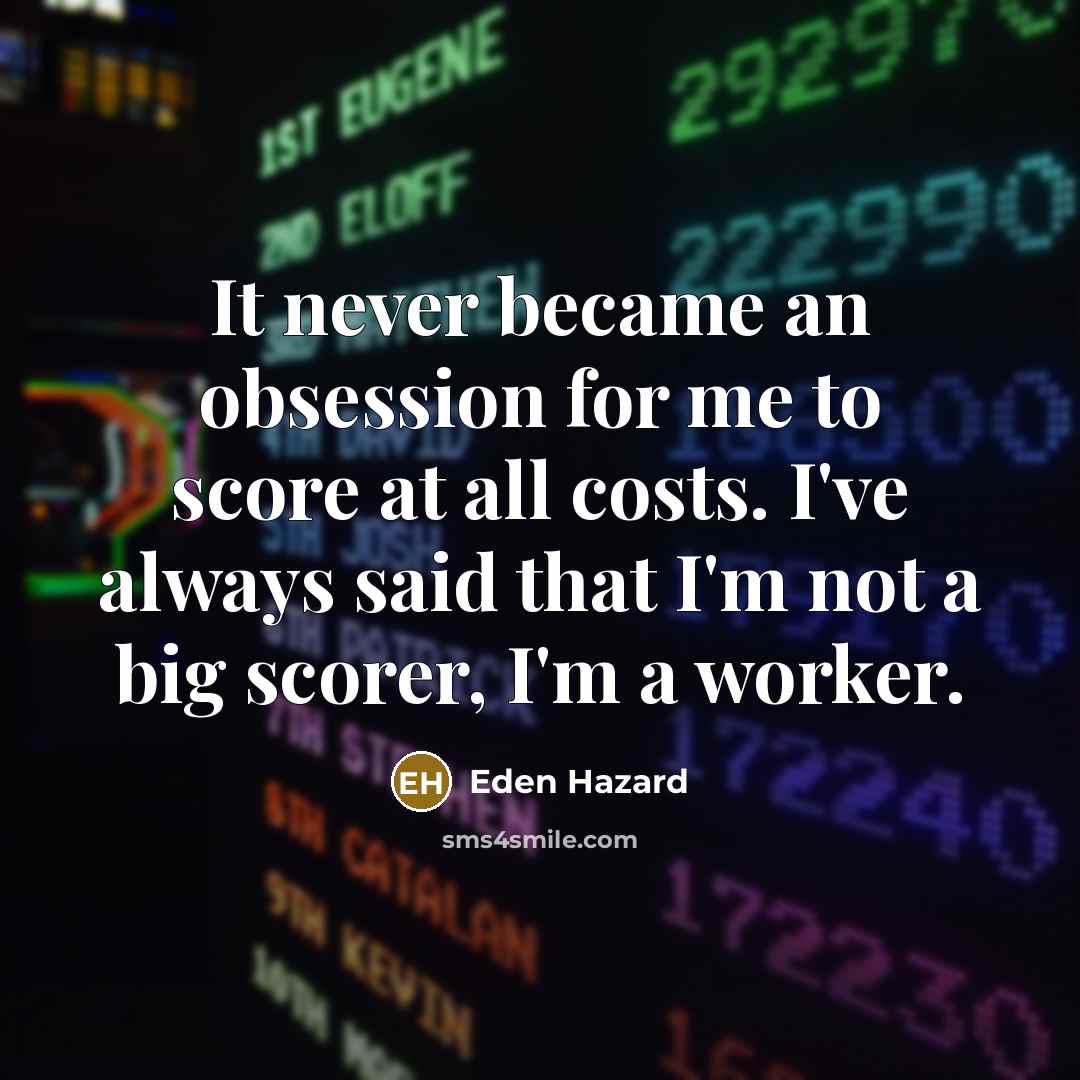 “It never became an obsession for me to score at…” quote by Eden Hazard