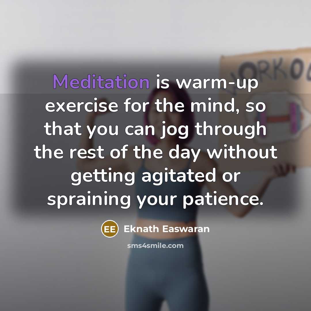 “Meditation is warm-up exercise for the mind, so that you…” quote by Eknath Easwaran
