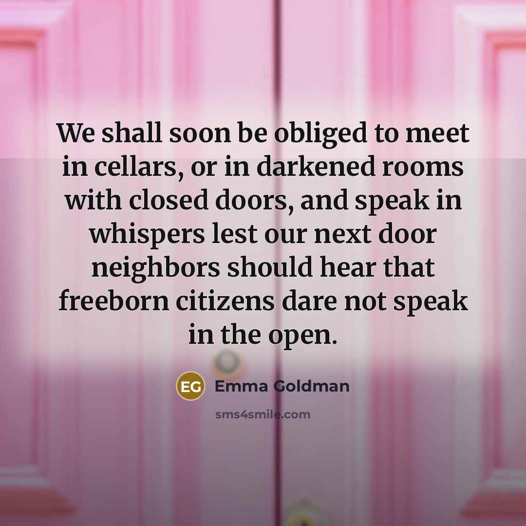 “We shall soon be obliged to meet in cellars, or…” quote by Emma Goldman