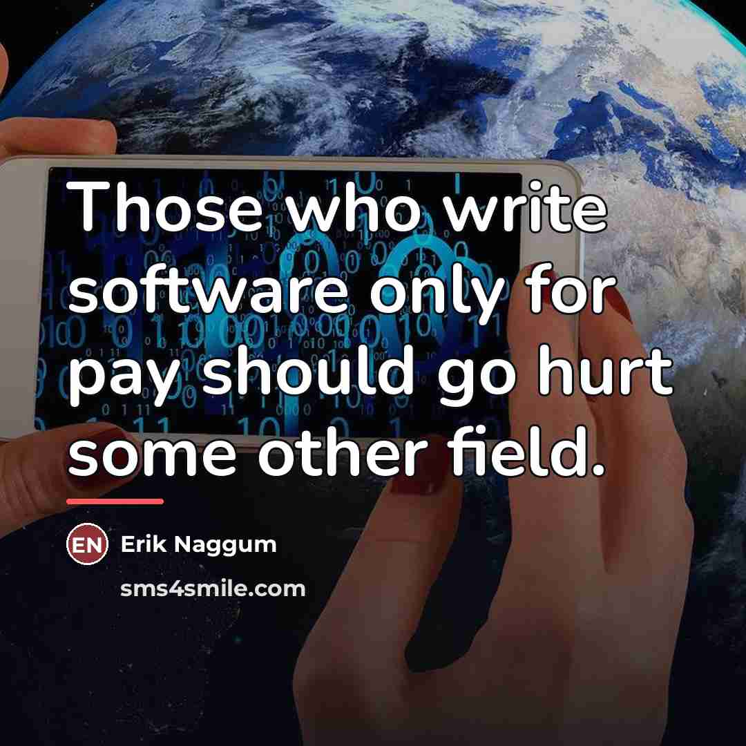 “Those who write software only for pay should go hurt…” quote by Erik Naggum