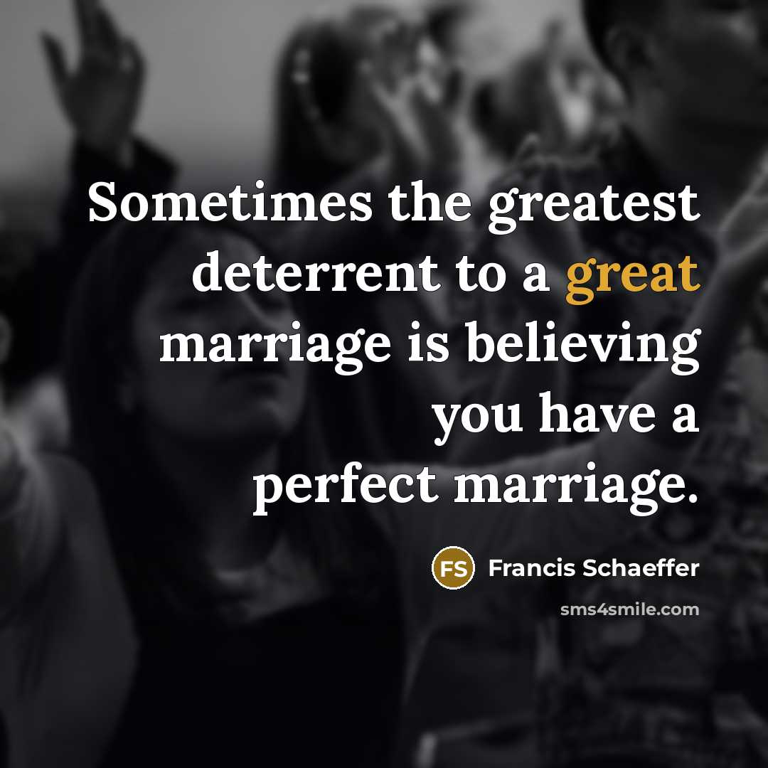 “Sometimes the greatest deterrent to a great marriage is believing…” quote by Francis Schaeffer