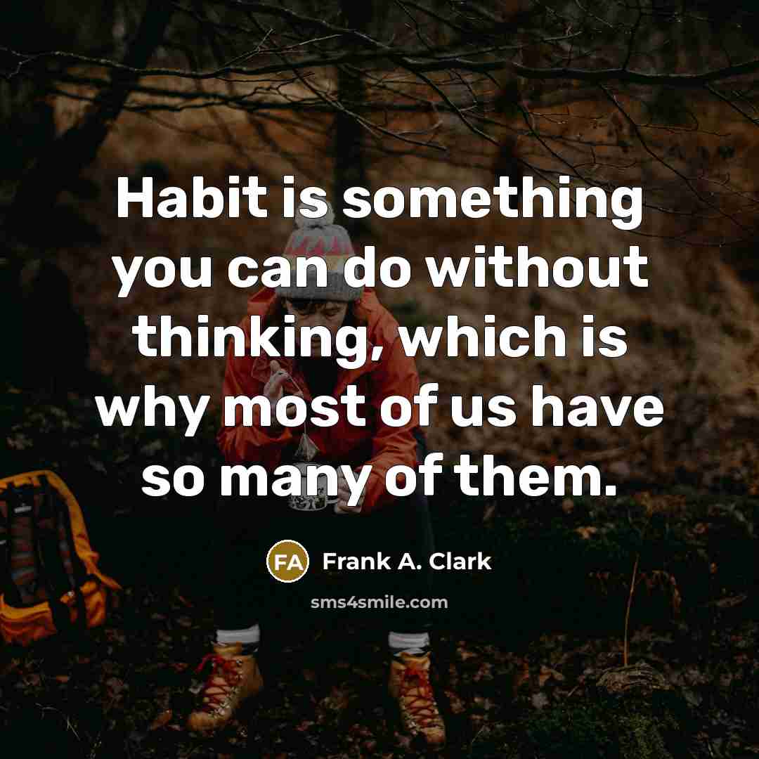 “Habit is something you can do without thinking, which is…” quote by Frank A. Clark