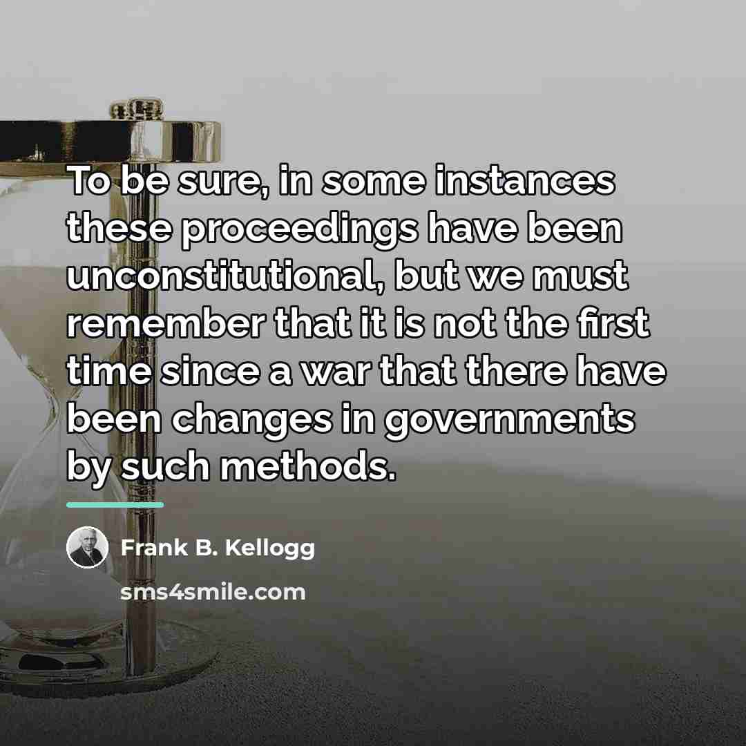 “To be sure, in some instances these proceedings have been…” quote by Frank B. Kellogg