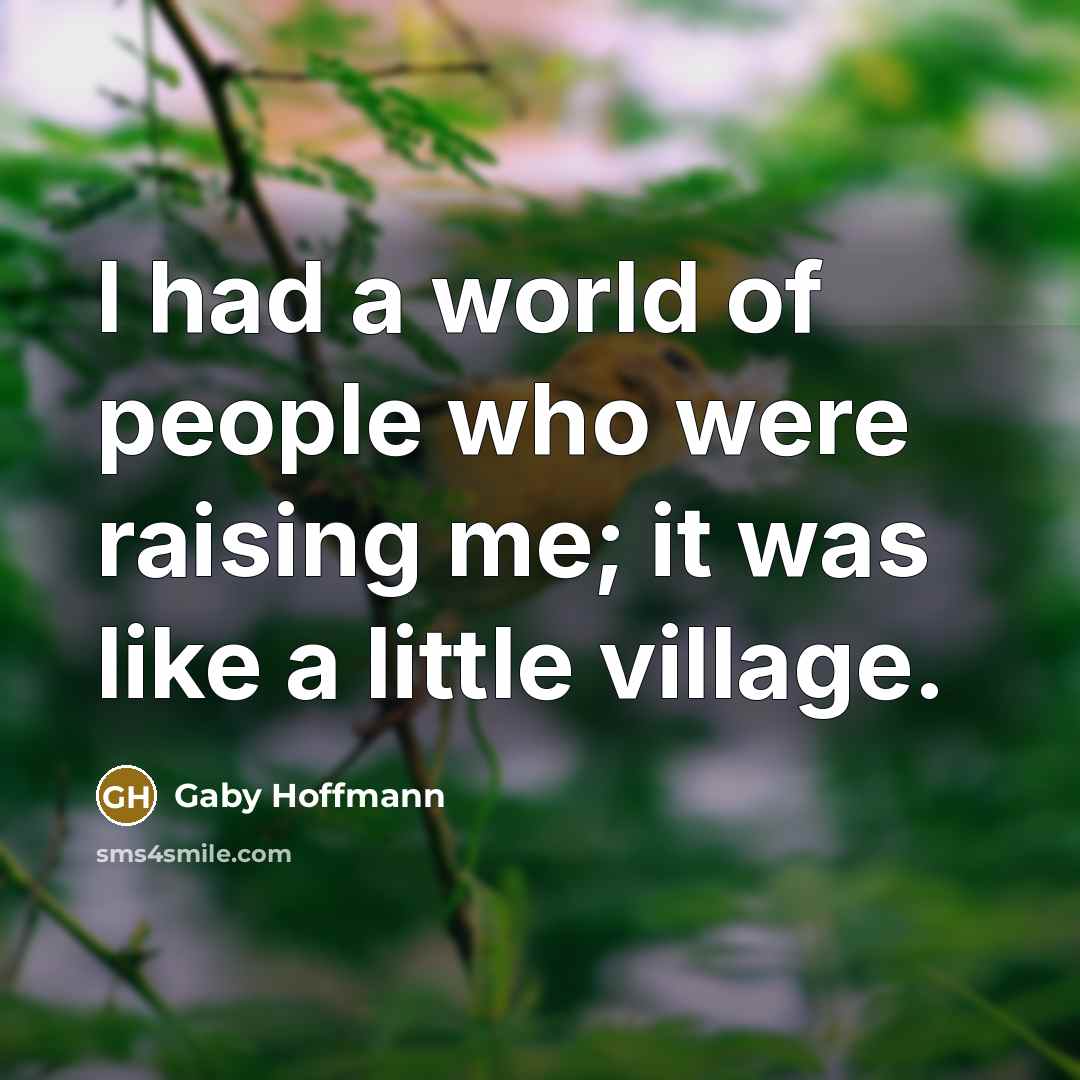 “I had a world of people who were raising me;…” quote by Gaby Hoffmann