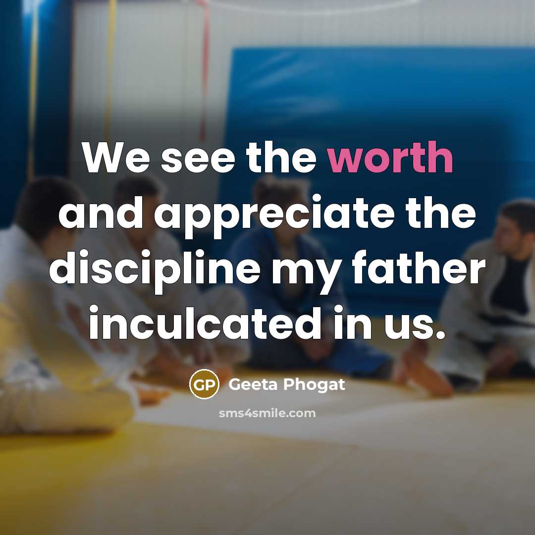 “We see the worth and appreciate the discipline my father…” quote by Geeta Phogat