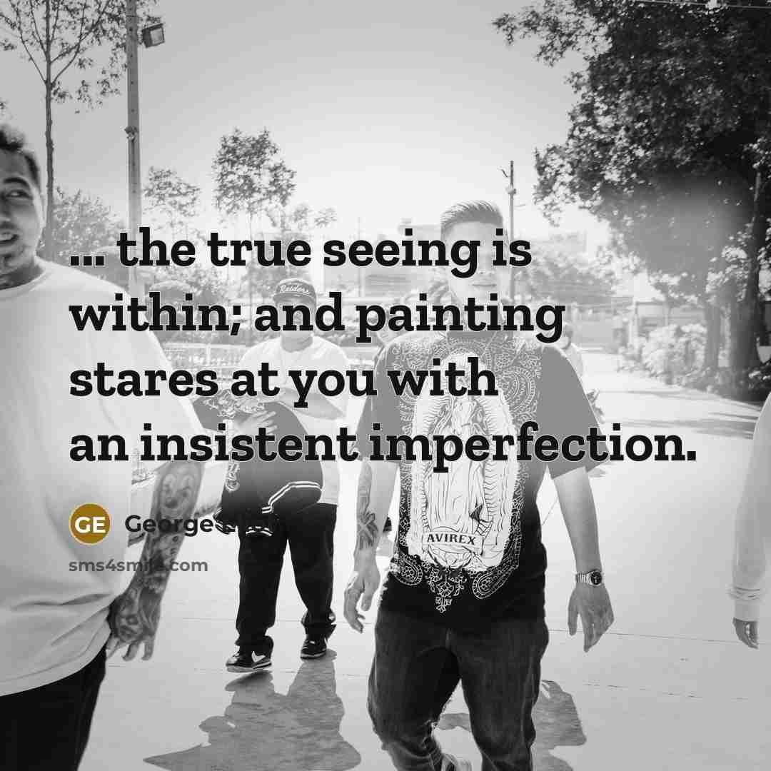 “... the true seeing is within; and painting stares at…” quote by George Eliot