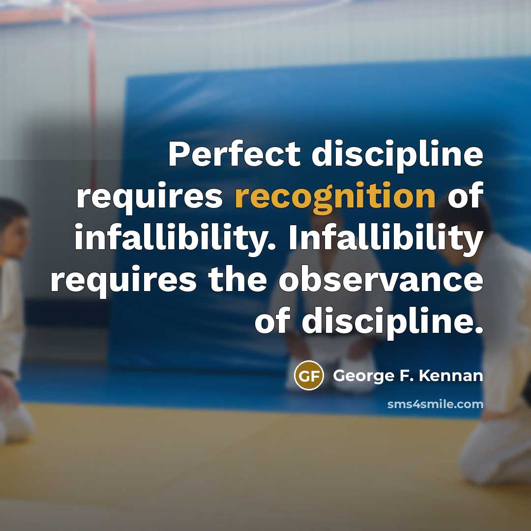 “Perfect discipline requires recognition of infallibility. Infallibility requires the observance…” quote by George F. Kennan