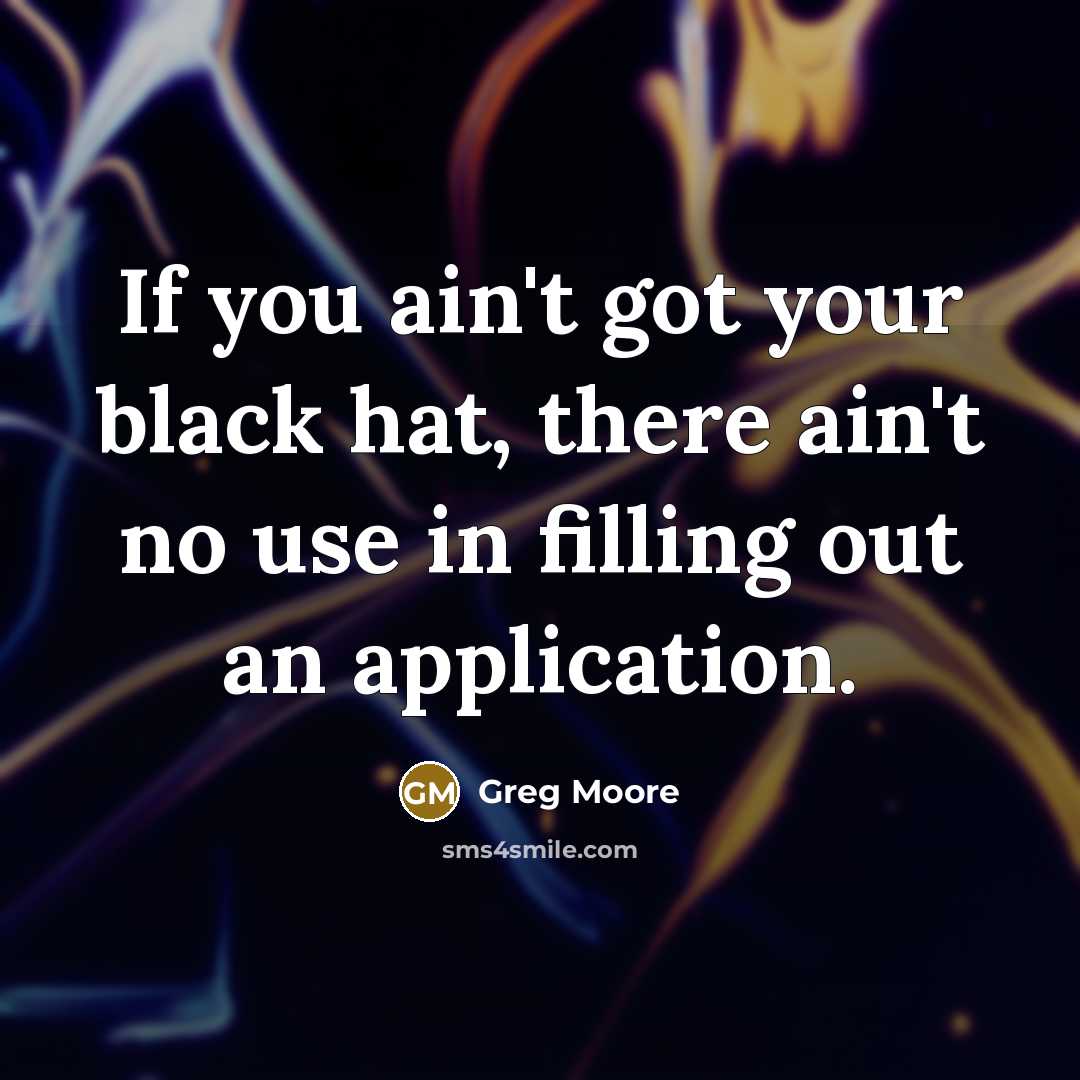 “If you ain't got your black hat, there ain't no…” quote by Greg Moore