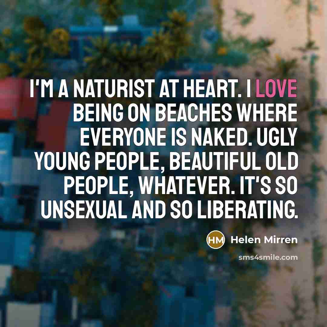 “I'm a naturist at heart. I love being on beaches…” quote by Helen Mirren