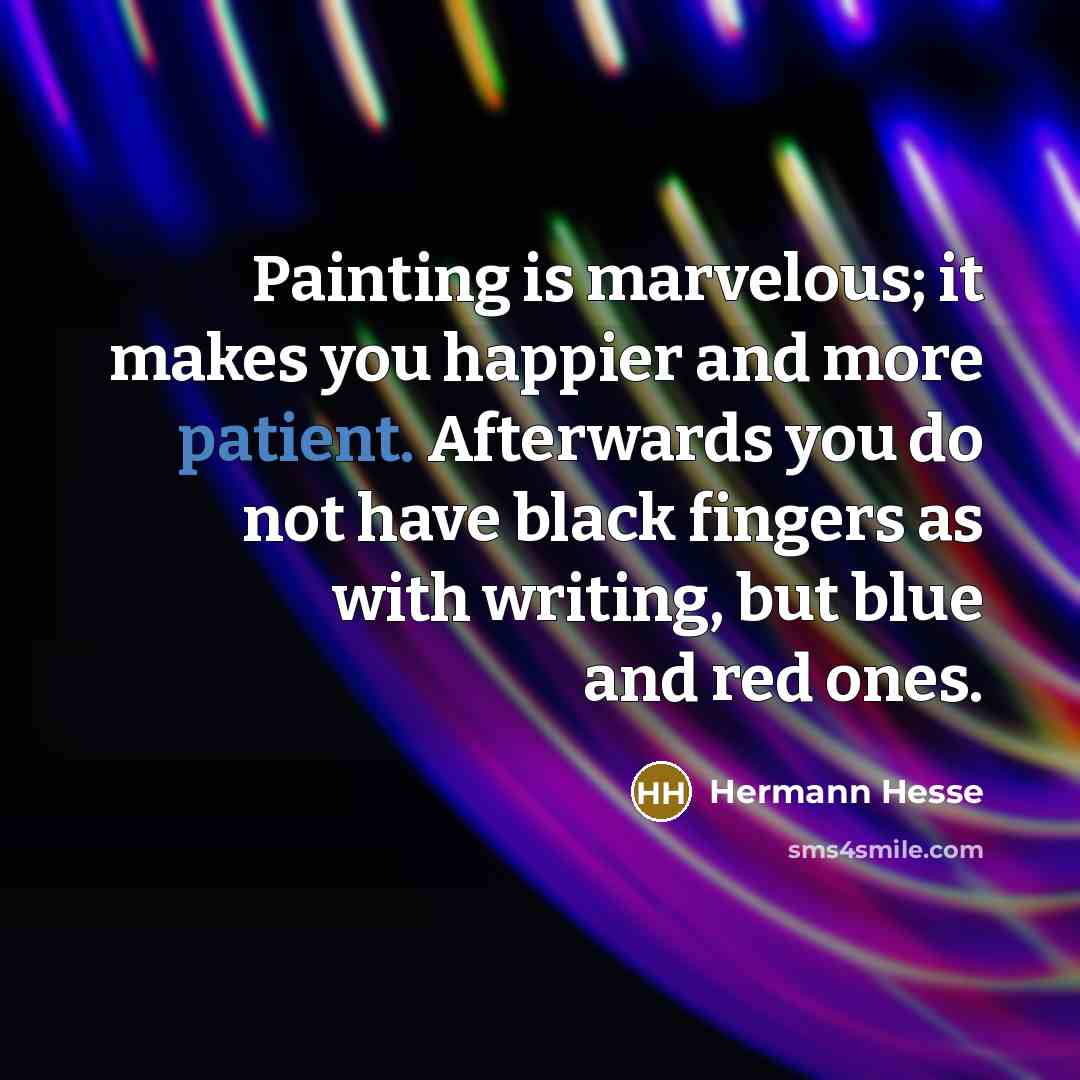 “Painting is marvelous; it makes you happier and more patient.…” quote by Hermann Hesse