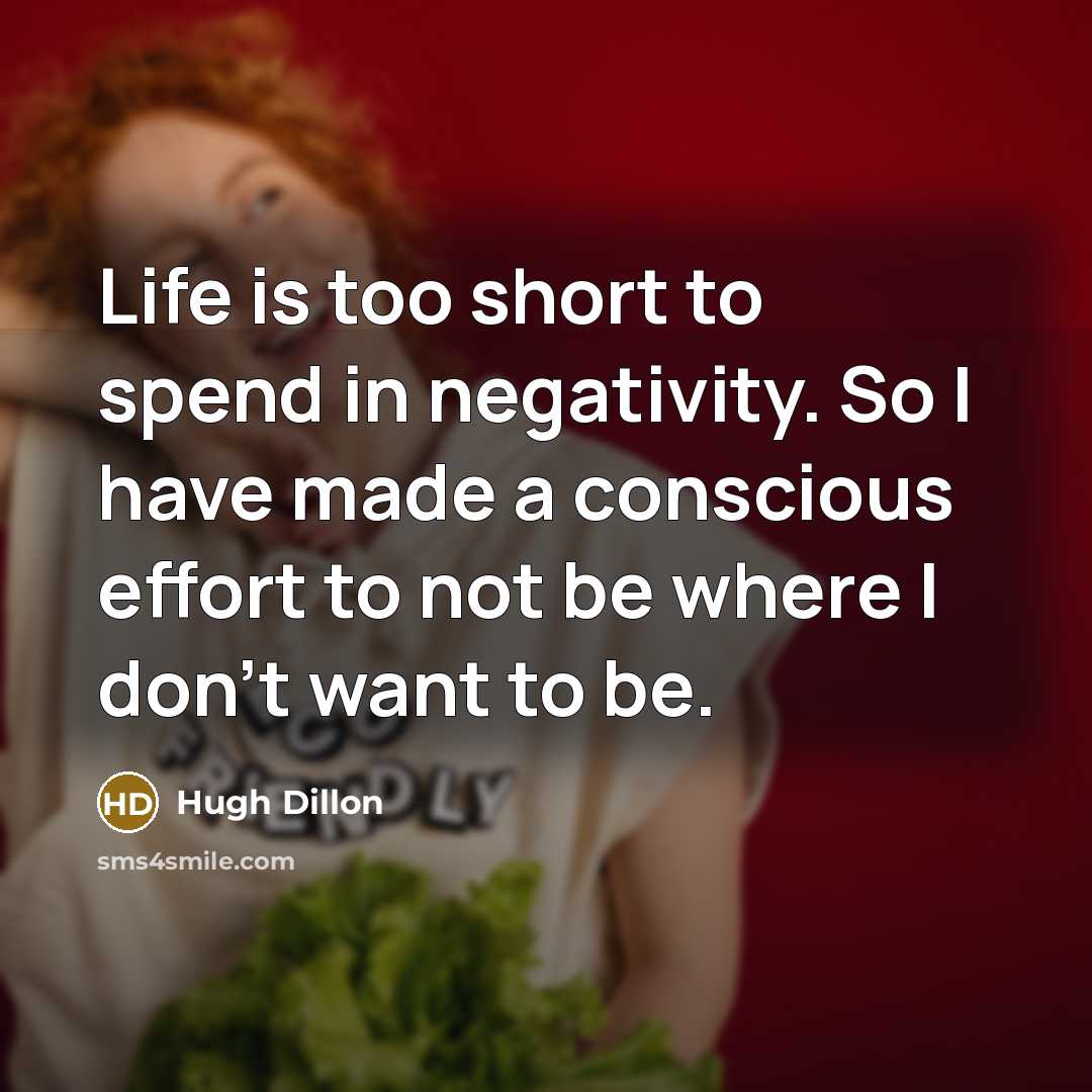“Life is too short to spend in negativity. So I…” quote by Hugh Dillon