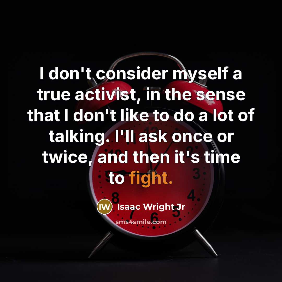 “I don't consider myself a true activist, in the sense…” quote by Isaac Wright Jr