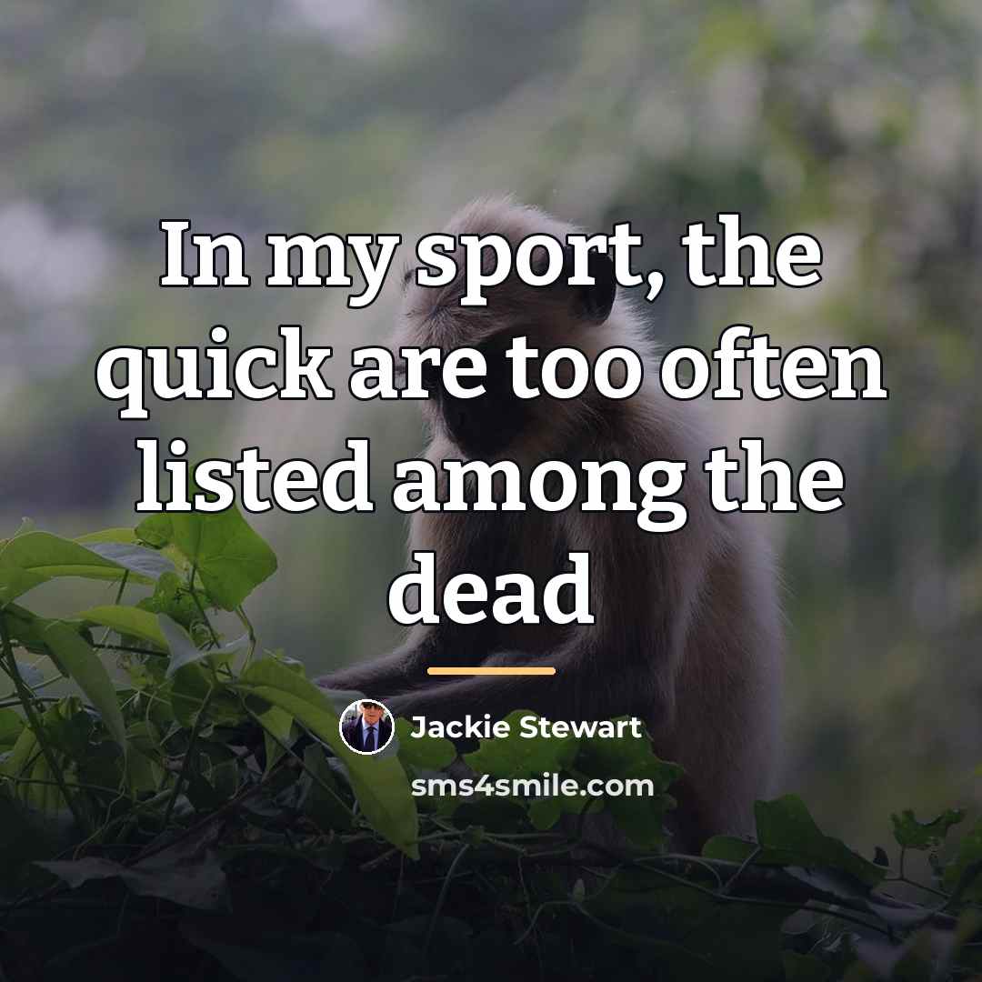 “In my sport, the quick are too often listed among…” quote by Jackie Stewart