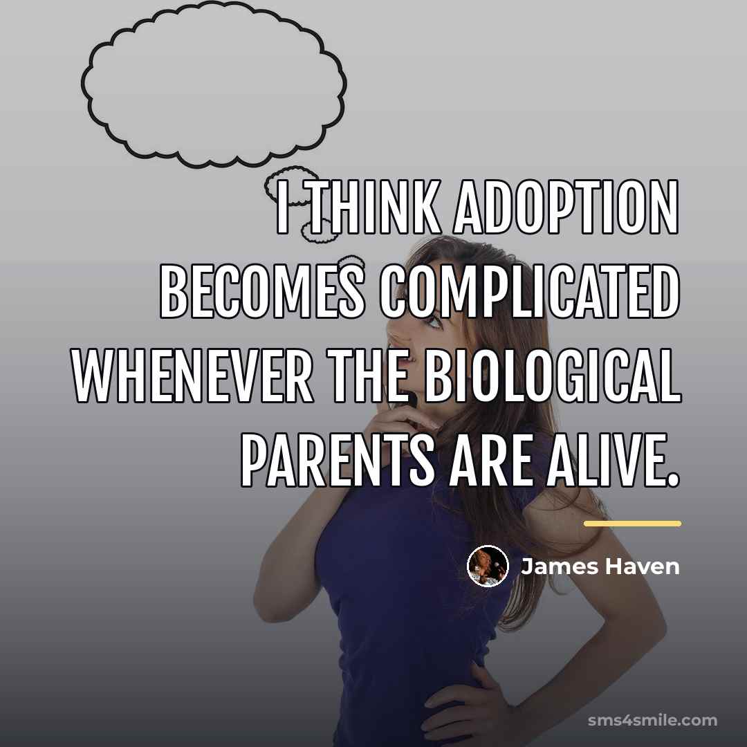 “I think adoption becomes complicated whenever the biological parents are…” quote by James Haven