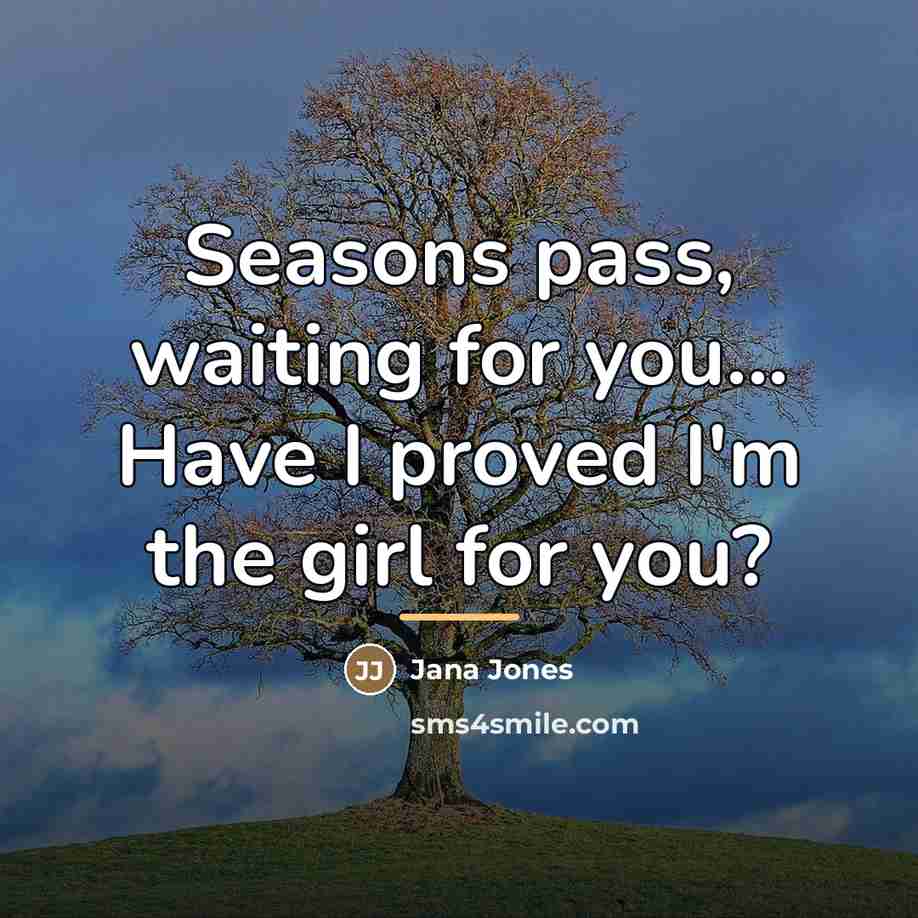 “Seasons pass, waiting for you... Have I proved I'm the…” quote by Jana Jones