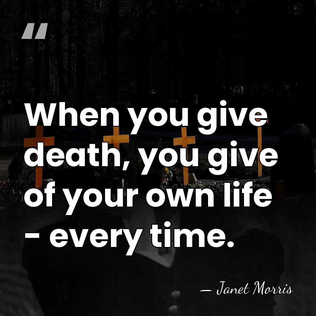 When you give death, you give of your own life - every&hellip; - Janet Morris