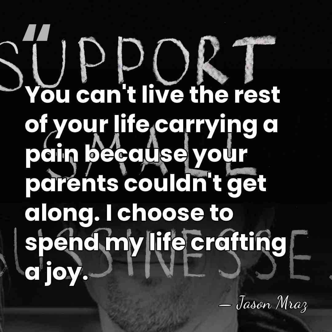 You can't live the rest of your life carrying a pain because&hellip; - Jason Mraz