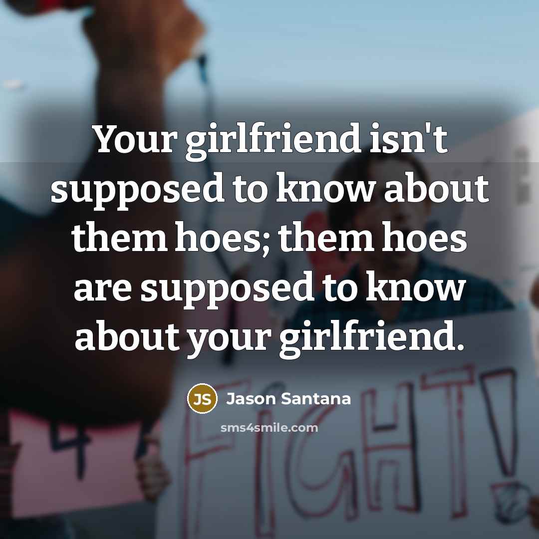 “Your girlfriend isn't supposed to know about them hoes; them…” quote by Jason Santana
