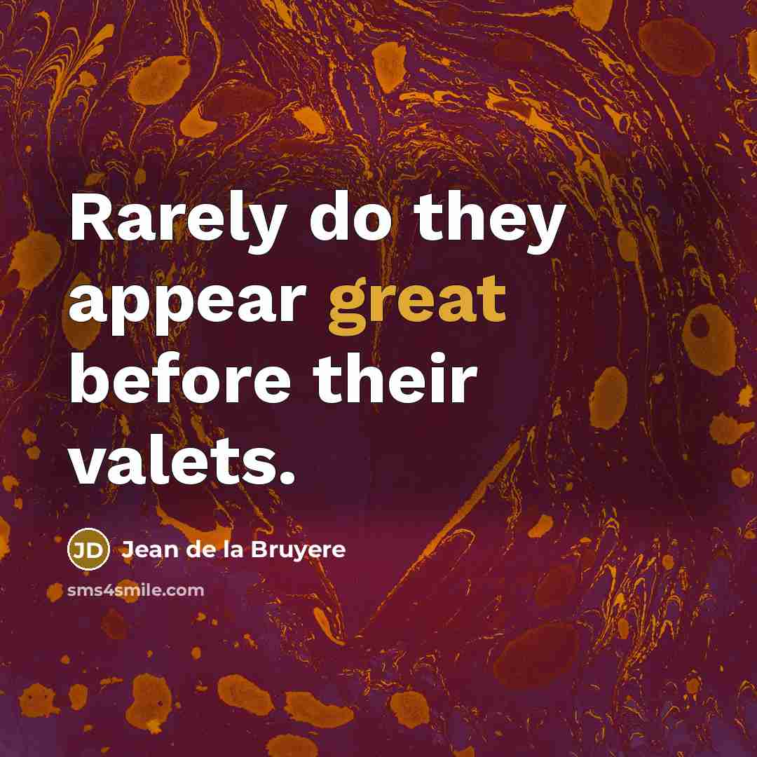 “Rarely do they appear great before their valets.…” quote by Jean de la Bruyere