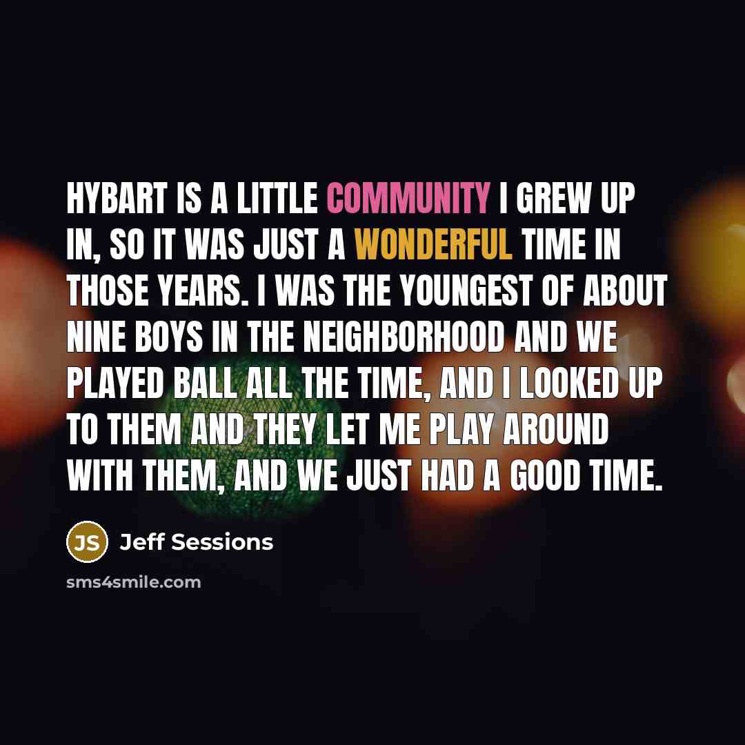 “Hybart is a little community I grew up in, so…” quote by Jeff Sessions