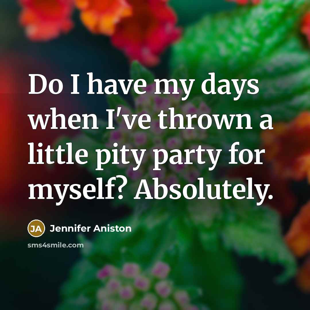 “Do I have my days when I've thrown a little…” quote by Jennifer Aniston