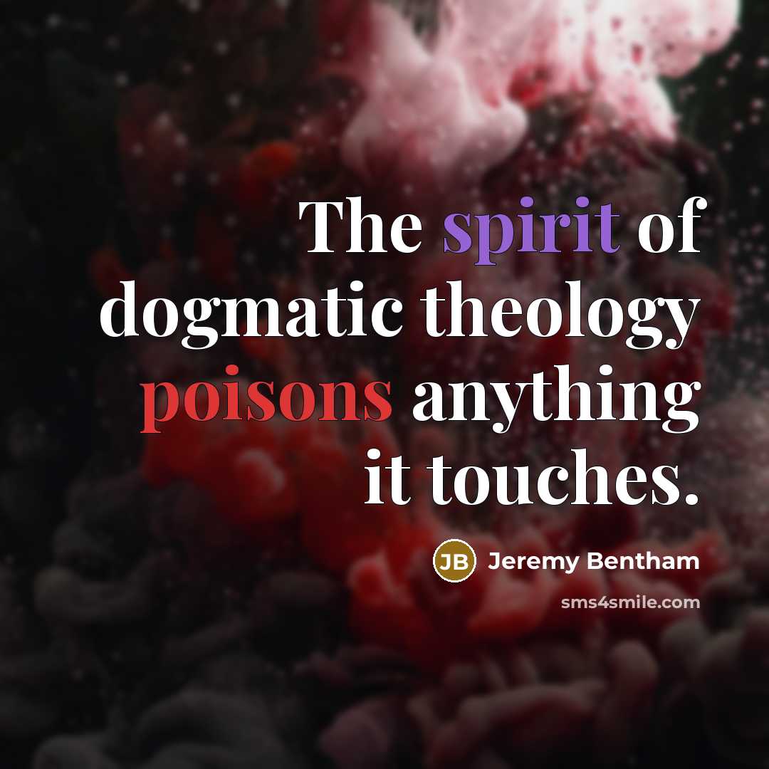 “The spirit of dogmatic theology poisons anything it touches.…” quote by Jeremy Bentham