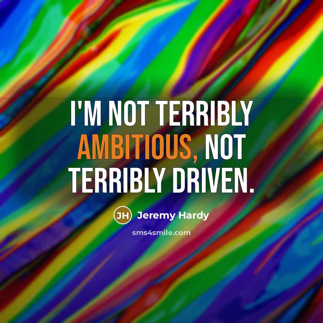 “I'm not terribly ambitious, not terribly driven.…” quote by Jeremy Hardy