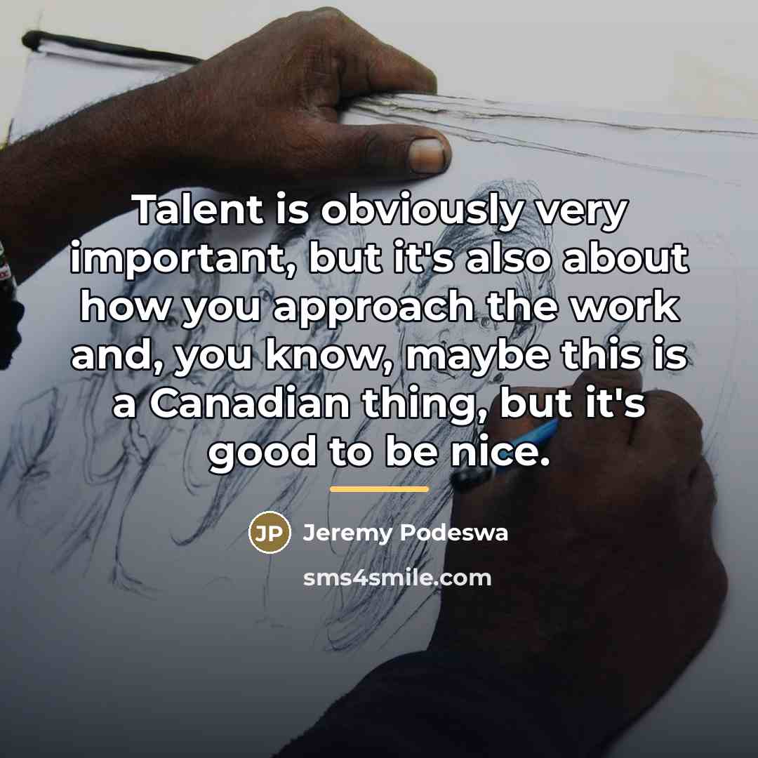 “Talent is obviously very important, but it's also about how…” quote by Jeremy Podeswa