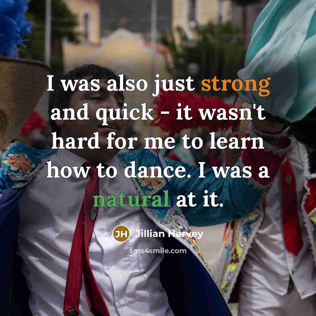 “I was also just strong and quick - it wasn't hard for me to learn how to dance. I was a natural at it.” quote by Jillian Hervey