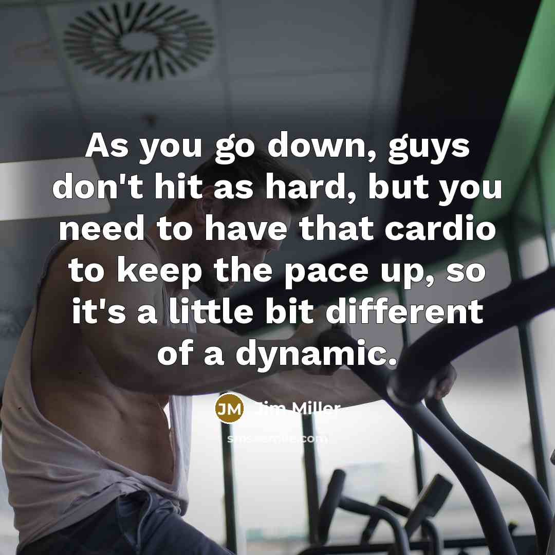 “As you go down, guys don't hit as hard, but…” quote by Jim Miller