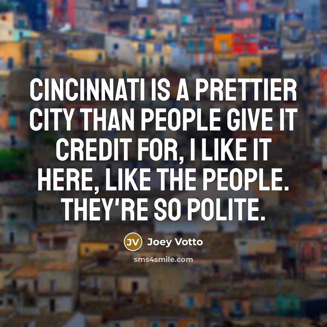 “Cincinnati is a prettier city than people give it credit…” quote by Joey Votto