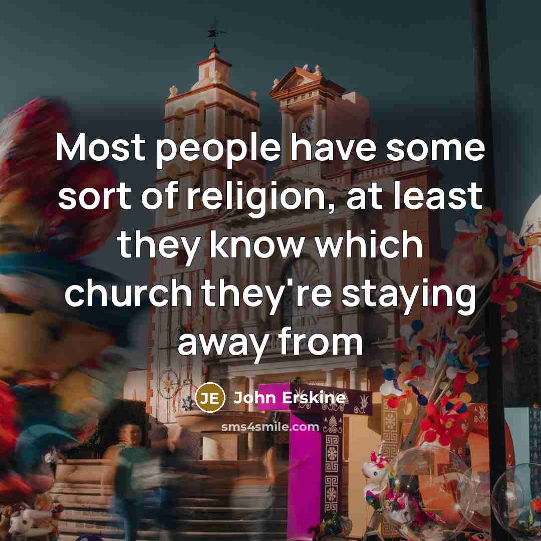 “Most people have some sort of religion, at least they…” quote by John Erskine