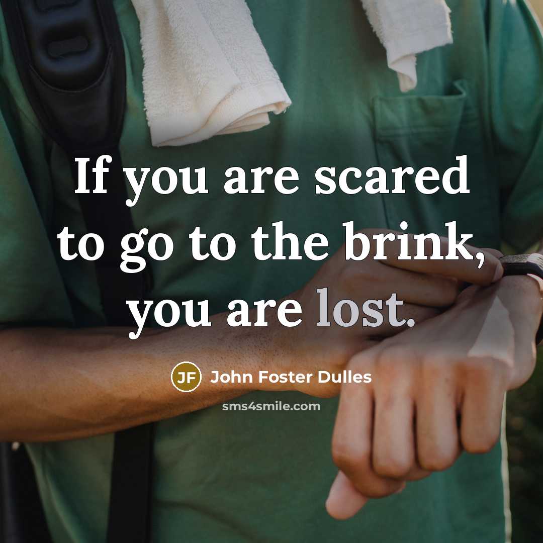 “If you are scared to go to the brink, you…” quote by John Foster Dulles