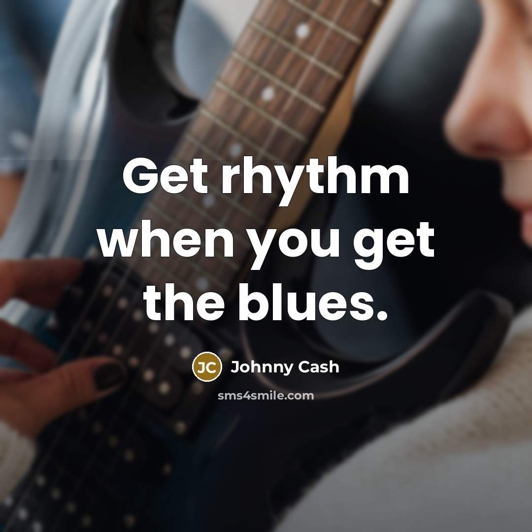 “Get rhythm when you get the blues.…” quote by Johnny Cash