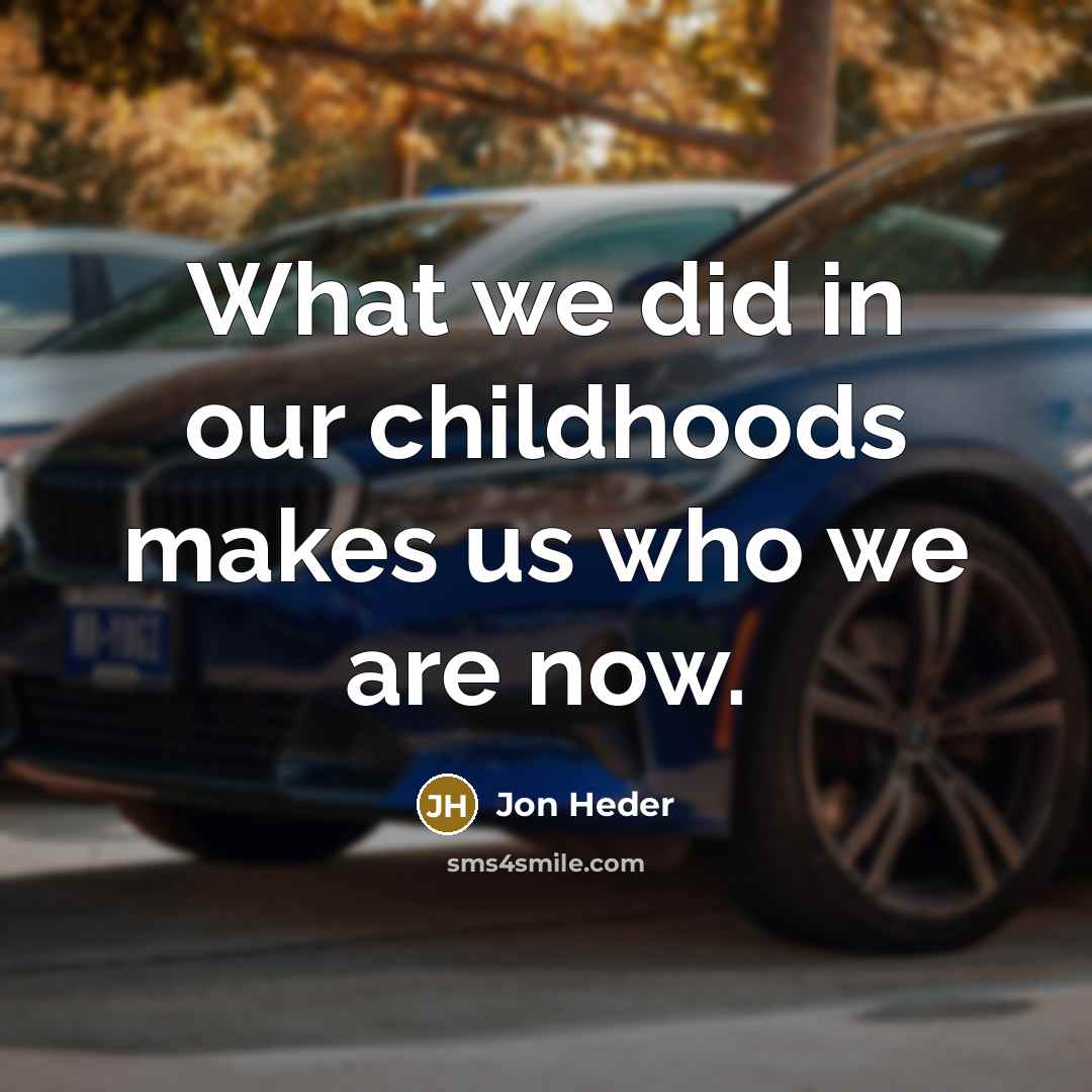 “What we did in our childhoods makes us who we…” quote by Jon Heder