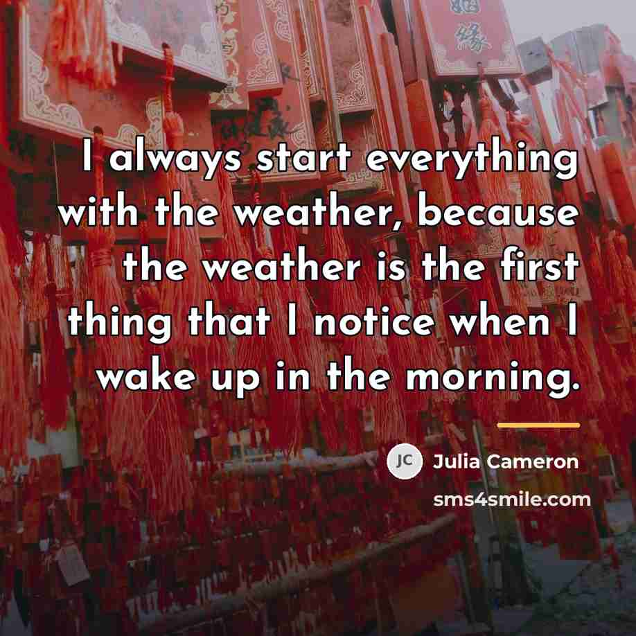 “I always start everything with the weather, because the weather…” quote by Julia Cameron